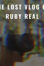 Потерянный влог Руби Рил / The Lost Vlog of Ruby Real